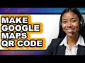 How to Make Google Maps Qr Code (only Way)