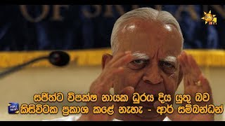 සජිත්ට විපක්ෂ නායක ධුරය දිය යුතු බව කිසිවිටක ප්‍රකාශ කළේ නැහැ - ආර් සම්බන්ධන් - Hiru News