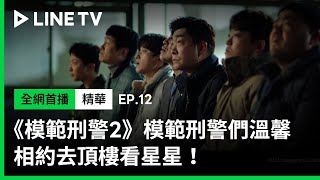 【模範刑警2】EP12精華：模範刑警們溫馨相約去頂樓看星星！ | LINE TV 共享追劇生活| LINE TV 共享追劇生活