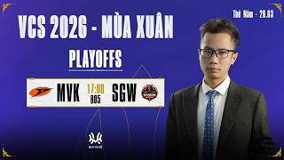 Bình Luận VCS: MVK.A vs SGW (BO5) | PLAYOFFS VCS 2026 - MÙA XUÂN