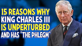 15 Reasons Why King Charles III is Unperturbed And Has The 'Phlegm'