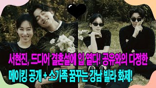 서현진, 드디어 결혼설에 입 열다! 공유와의 다정한 메이킹 공개 + 소가족 꿈꾸는 강남 빌라 화제!