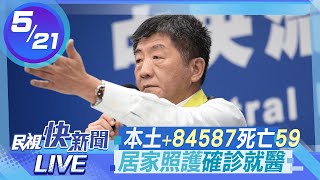 0521本土+84587居家照護確診就醫 指揮中心說明｜民視快新聞｜