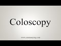 How To Say Coloscopy