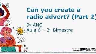 9ANO Can you create a radio advert Part2 - aula de inglês - Material Digital repositório cmsp 2023