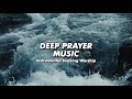 Deep Prayer Music | 30 Minutes of Atmosphere Changing Worship | Instrumental Soaking Worship