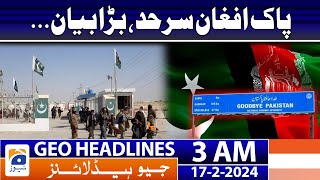 Geo News Headlines 3 AM | Afghanistan–Pakistan relations | 17th February 2024