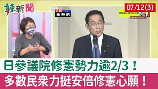 【辣新聞152 重點摘要】日參議院修憲勢力逾2/3！ 多數民眾力挺安倍修憲心願！ 2022.07.12(3)