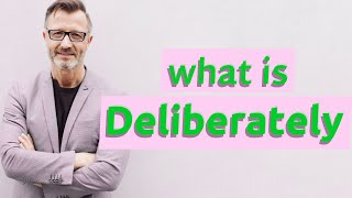 Deliberately | Meaning of deliberately