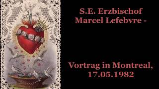 Vortrag von S.E. Erzbischof Marcel Lefebvre am 17.05.1982 in Montreal