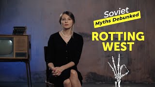ROTTING WEST. SOVIET (& RUSSIAN) Myths Debunked. Myth 2