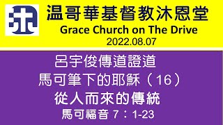 基督教沐恩堂  聖餐主日崇拜 2022.08.07  早上 11:00  馬可筆下的耶穌（16）從人而來的傳統  呂宇俊傳道證道