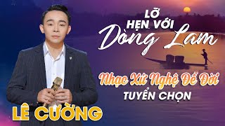 Lỡ Hẹn Với Dòng Lam | Nhạc Xứ Nghệ Để Đời Tuyển Chọn | Lê Cường Giọng Ca Vàng Xứ Nghệ