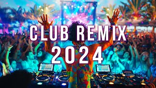 DJ CLUB MIX 2024 - Mashups & Remixes of Popular Songs 2024 - DJ Remix Club Music