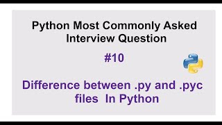 Python Interview Questions #10 - What is the difference between .py and .pyc files in Python?