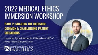 2022 Medical Ethics Immersion Workshop: Part 2 - Common and Challenging Patient Situations