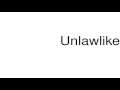 How to pronounce Unlawlike