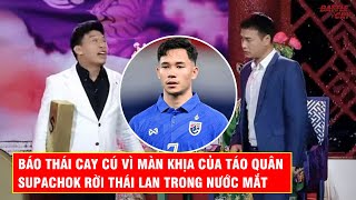 SUPACHOK RỜI THÁI LAN TRONG NƯỚC MẮT VÀ MÀN CÀ KHỊA KHIẾN BÁO THÁI LAN PHẢN ỨNG DỮ DỘI CỦA TÁO QUÂN