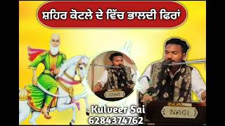 Sahir Kotle De Wich Bhaldi Fira (ਸ਼ਹਿਰ ਕੋਟਲੇ ਦੇ ਵਿੱਚ ਭਾਲਦੀ ਫਿਰਾਂ) By Kulveer Sai Cont. 6284374762