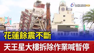 餘震不斷 花蓮天王星大樓拆除作業喊暫停