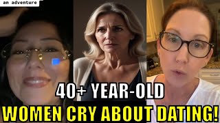 40 year old women CRY about DATING! THEY ARE DESPERATE!