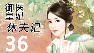 【English sub】御医皇妃休夫记 第36集 |  2021最新古装甜宠喜剧