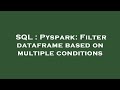 SQL : Pyspark: Filter dataframe based on multiple conditions