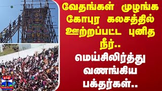 வேதங்கள் முழங்க கோபுர கலசத்தில் ஊற்றப்பட்ட புனித நீர்..  மெய்சிலிர்த்து வணங்கிய பக்தர்கள்..