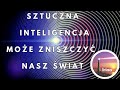 SZTUCZNA INTELIGENCJA MOŻE ZNISZCZYĆ NASZ ŚWIAT.