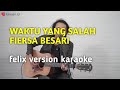 Waktu yang salah ( felix version karaoke lirik )