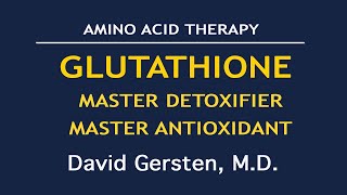 GLUTATHIONE: MASTER DETOXIFIER, MASTER ANTIOXIDANT