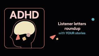 ADHD Aha! | Listener letters roundup (YOUR stories)