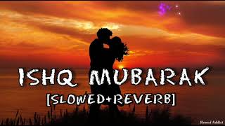 Ishq Mubarak [Slowed+Reverb] | Arijit Singh and Jack Knight | Slowed Addict