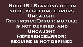 NodeJS : Starting off in node.js getting errors Uncaught ReferenceError: module is not defined, and