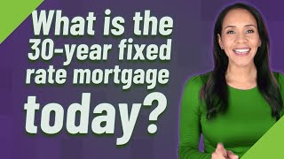 What is the 30-year fixed rate mortgage today?