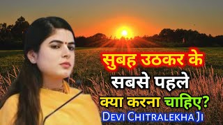 सुबह उठकर के सबसे पहले क्या करना चाहिए || ✅👍 Devi Chitralekha Ji ki katha ||