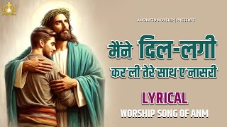 Maine Dillagi Karli Tere Sath Aye Nasri New Lyrical Worship Song of@AnkurNarulaMinistries