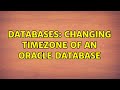 Databases: Changing TimeZone of an Oracle Database (2 Solutions!!)