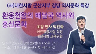 대한사랑 군산지부 경당 역사문화 특강 │환웅천왕의 배달국 역사와 홍산문화 │박찬화 한류열풍사랑 의장 │3월 15일(토)