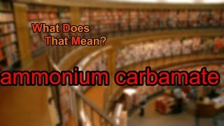 What does ammonium carbamate mean?