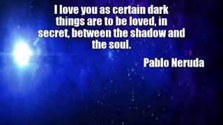 Pablo Neruda: I love you as certain dark things are to be loved,...