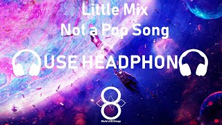 Little Mix - Not a Pop Song 8D Song