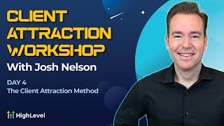 Josh Nelson - Client Attraction Workshop - Day 4: The Client Attraction Method