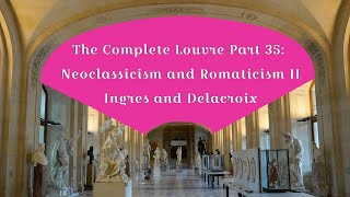 The Complete Louvre Part 35: Neoclassicism and Romanticism - Ingres \u0026 Delacroix