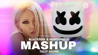 BLACKPINK & MARSHMELLO - 'Tally Alone' (Remix/Mashup)