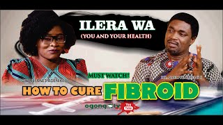 HOW TO CURE FIBROID||ILERA WA SHOW WITH NIKE OWAH||MEDICAL TIPS