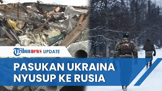 NEKAT Pasukan Ukraina Terobos Perbatasan ke Rusia, Langsung Dipukul Mundur Moskwa Seketika