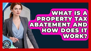 What Is A Property Tax Abatement And How Does It Work? - Property Taxes Uncovered