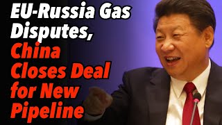 China Closes Deal for New Russia-China Pipeline, Blames US for EU Energy Woes