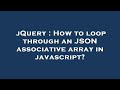 jQuery : How to loop through an JSON associative array in javascript?